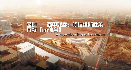 足球——西甲联赛:阿拉维斯胜莱万特【im体育】(图1) im体育官网